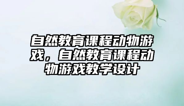 自然教育課程動物游戲，自然教育課程動物游戲教學(xué)設(shè)計