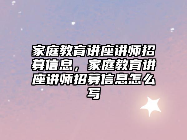 家庭教育講座講師招募信息，家庭教育講座講師招募信息怎么寫