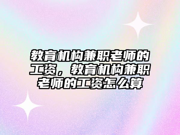 教育機構兼職老師的工資，教育機構兼職老師的工資怎么算