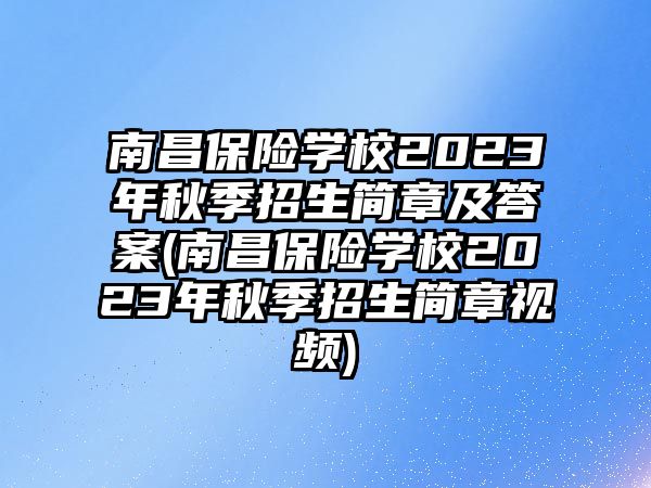 南昌保險學(xué)校2023年秋季招生簡章及答案(南昌保險學(xué)校2023年秋季招生簡章視頻)