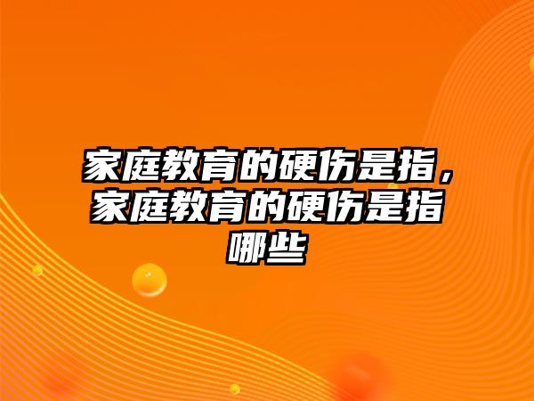 家庭教育的硬傷是指，家庭教育的硬傷是指哪些