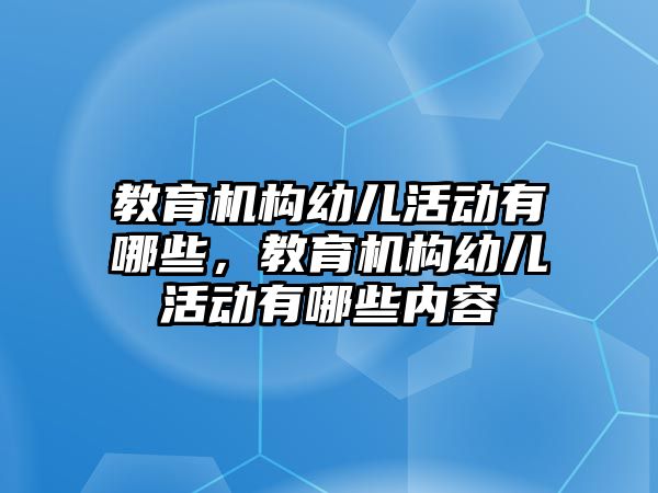 教育機構幼兒活動有哪些，教育機構幼兒活動有哪些內(nèi)容