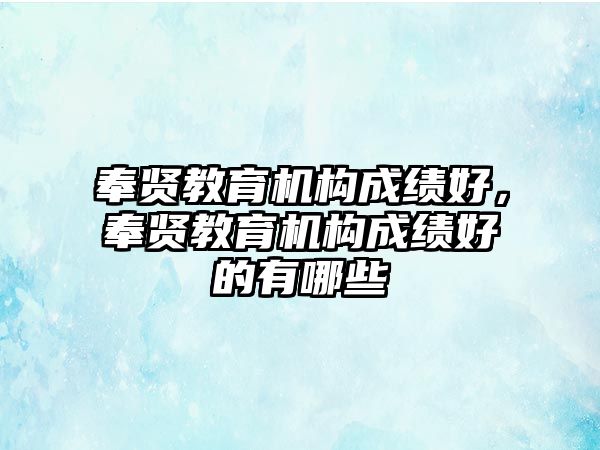 奉賢教育機構成績好，奉賢教育機構成績好的有哪些