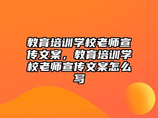 教育培訓(xùn)學(xué)校老師宣傳文案，教育培訓(xùn)學(xué)校老師宣傳文案怎么寫