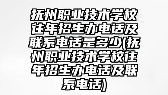 撫州職業(yè)技術(shù)學(xué)校往年招生辦電話及聯(lián)系電話是多少(撫州職業(yè)技術(shù)學(xué)校往年招生辦電話及聯(lián)系電話)