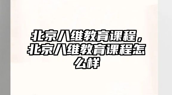 北京八維教育課程，北京八維教育課程怎么樣