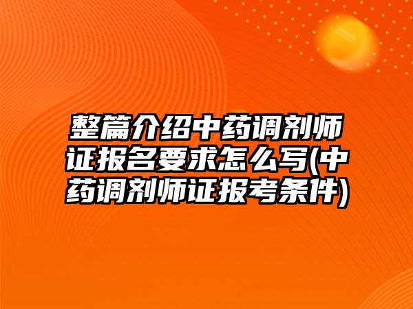 整篇介紹中藥調(diào)劑師證報名要求怎么寫(中藥調(diào)劑師證報考條件)