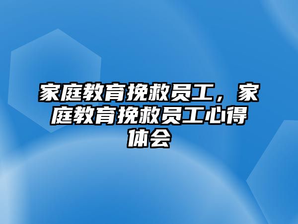 家庭教育挽救員工，家庭教育挽救員工心得體會