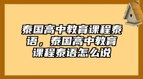 泰國高中教育課程泰語，泰國高中教育課程泰語怎么說