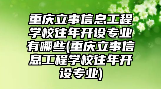 重慶立事信息工程學(xué)校往年開設(shè)專業(yè)有哪些(重慶立事信息工程學(xué)校往年開設(shè)專業(yè))