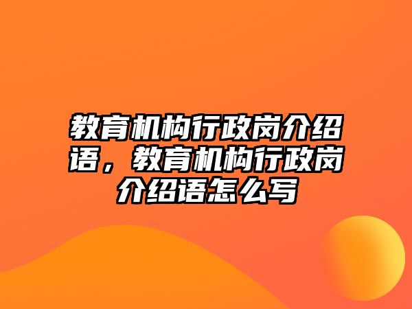 教育機構行政崗介紹語，教育機構行政崗介紹語怎么寫