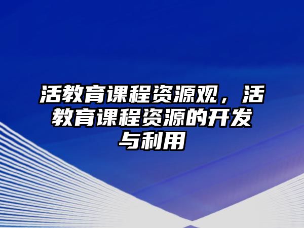 活教育課程資源觀，活教育課程資源的開發(fā)與利用