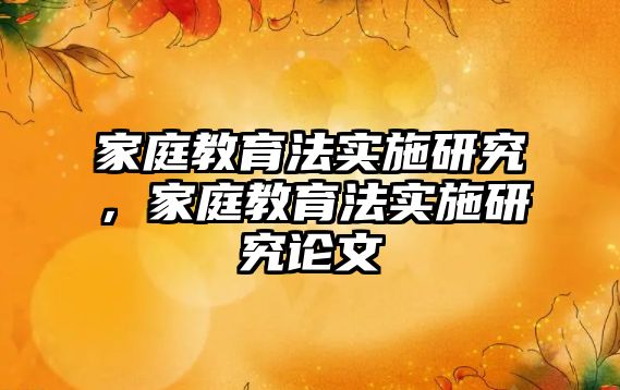 家庭教育法實施研究，家庭教育法實施研究論文