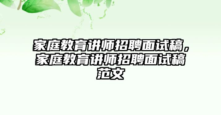 家庭教育講師招聘面試稿，家庭教育講師招聘面試稿范文