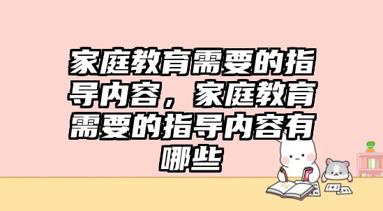 家庭教育需要的指導內容，家庭教育需要的指導內容有哪些