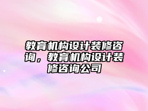 教育機構設計裝修咨詢，教育機構設計裝修咨詢公司