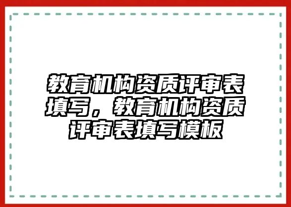 教育機構資質評審表填寫，教育機構資質評審表填寫模板