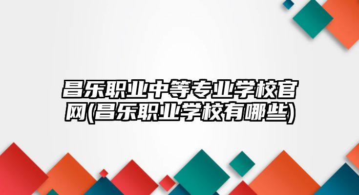 昌樂職業(yè)中等專業(yè)學(xué)校官網(wǎng)(昌樂職業(yè)學(xué)校有哪些)