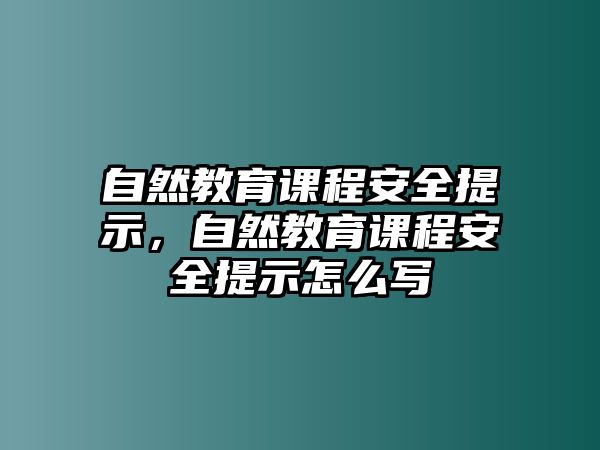 自然教育課程安全提示，自然教育課程安全提示怎么寫