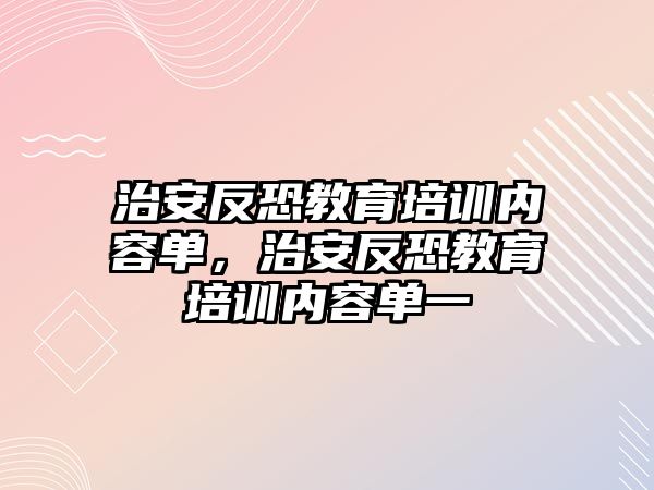 治安反恐教育培訓內(nèi)容單，治安反恐教育培訓內(nèi)容單一