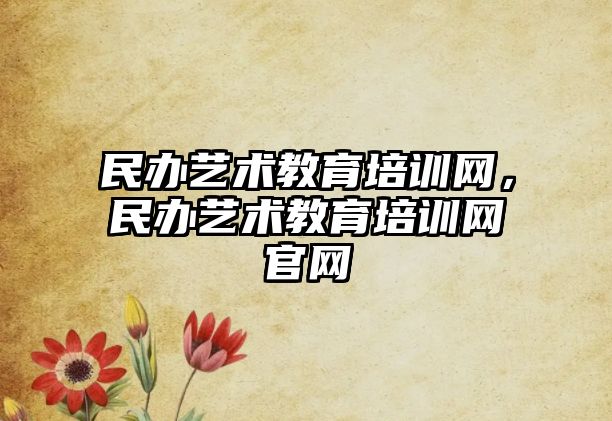 民辦藝術(shù)教育培訓(xùn)網(wǎng)，民辦藝術(shù)教育培訓(xùn)網(wǎng)官網(wǎng)