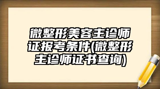 微整形美容主診師證報(bào)考條件(微整形主診師證書查詢)