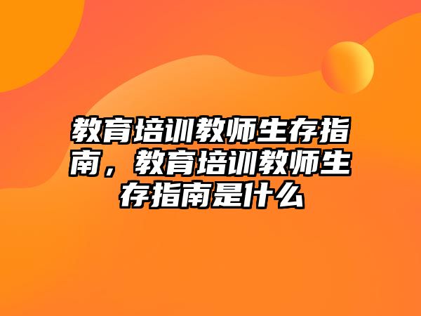 教育培訓教師生存指南，教育培訓教師生存指南是什么