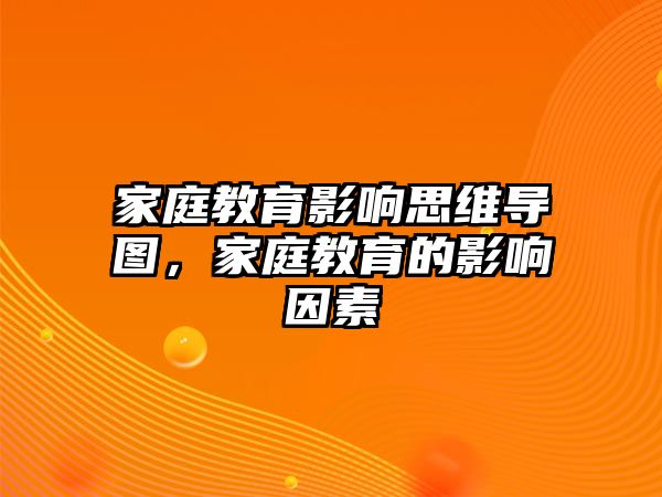 家庭教育影響思維導圖，家庭教育的影響因素