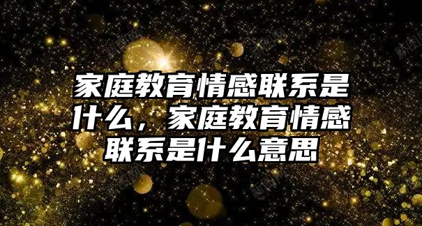 家庭教育情感聯(lián)系是什么，家庭教育情感聯(lián)系是什么意思