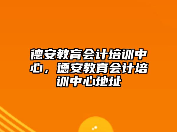 德安教育會(huì)計(jì)培訓(xùn)中心，德安教育會(huì)計(jì)培訓(xùn)中心地址