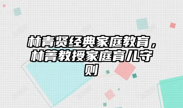 林青賢經(jīng)典家庭教育，林菁教授家庭育兒守則