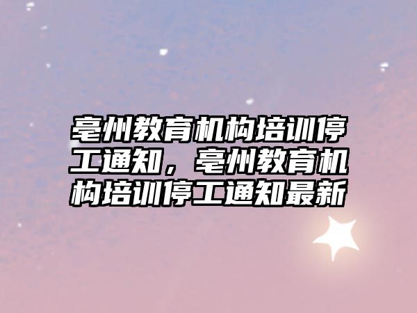 亳州教育機構培訓停工通知，亳州教育機構培訓停工通知最新