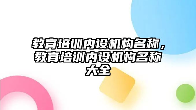 教育培訓內設機構名稱，教育培訓內設機構名稱大全