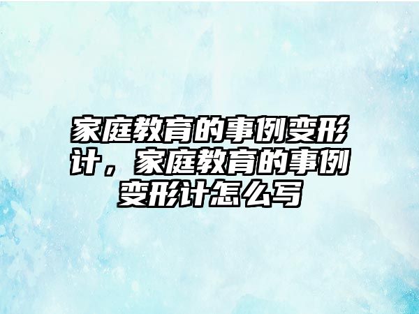 家庭教育的事例變形計，家庭教育的事例變形計怎么寫