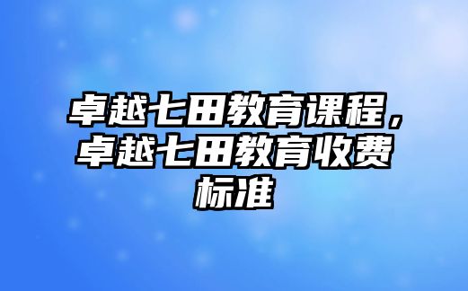 卓越七田教育課程，卓越七田教育收費(fèi)標(biāo)準(zhǔn)