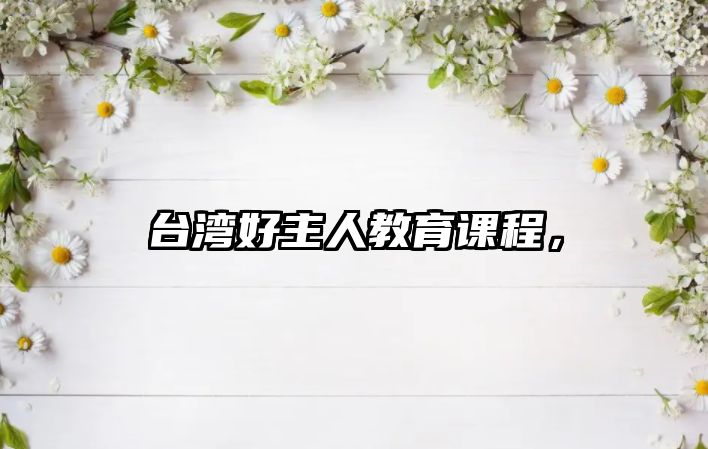 臺(tái)灣好主人教育課程，