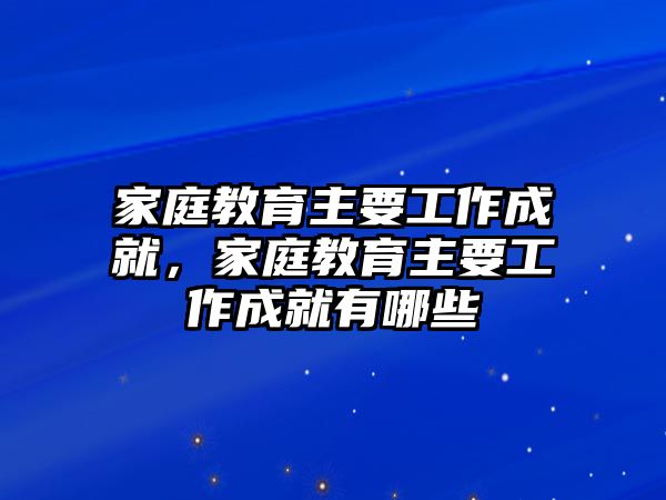 家庭教育主要工作成就，家庭教育主要工作成就有哪些