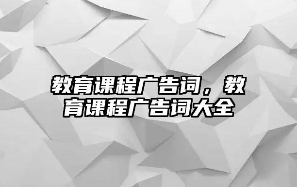 教育課程廣告詞，教育課程廣告詞大全