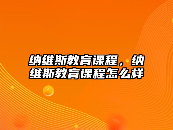 納維斯教育課程，納維斯教育課程怎么樣