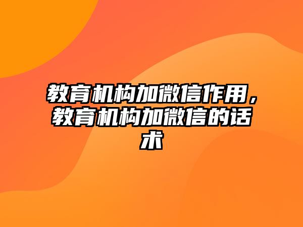 教育機構(gòu)加微信作用，教育機構(gòu)加微信的話術(shù)