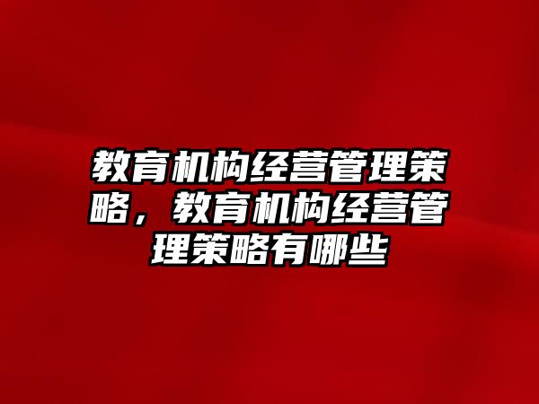 教育機構經營管理策略，教育機構經營管理策略有哪些