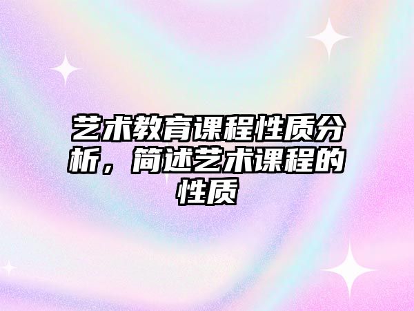 藝術(shù)教育課程性質(zhì)分析，簡述藝術(shù)課程的性質(zhì)