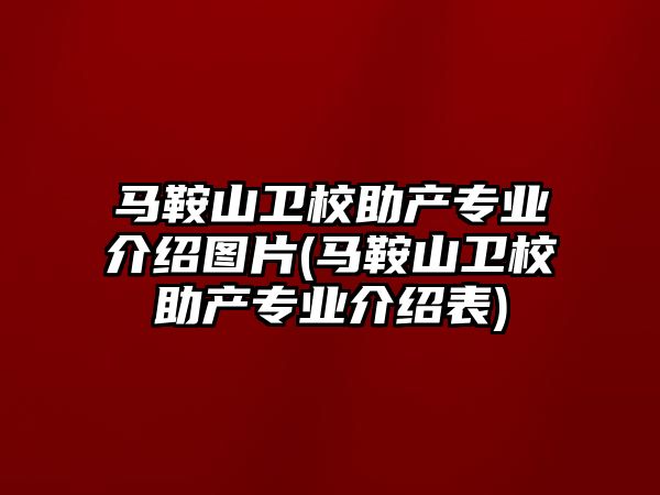 馬鞍山衛(wèi)校助產(chǎn)專業(yè)介紹圖片(馬鞍山衛(wèi)校助產(chǎn)專業(yè)介紹表)