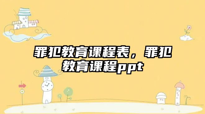 罪犯教育課程表，罪犯教育課程ppt