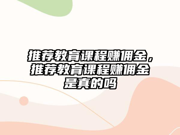 推薦教育課程賺傭金，推薦教育課程賺傭金是真的嗎