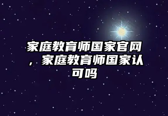 家庭教育師國家官網(wǎng)，家庭教育師國家認(rèn)可嗎