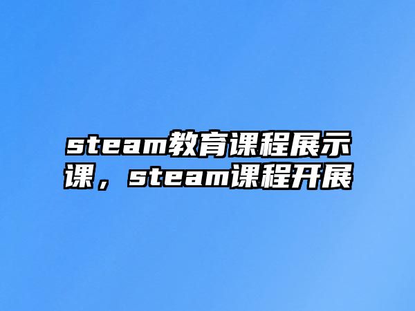 steam教育課程展示課，steam課程開展