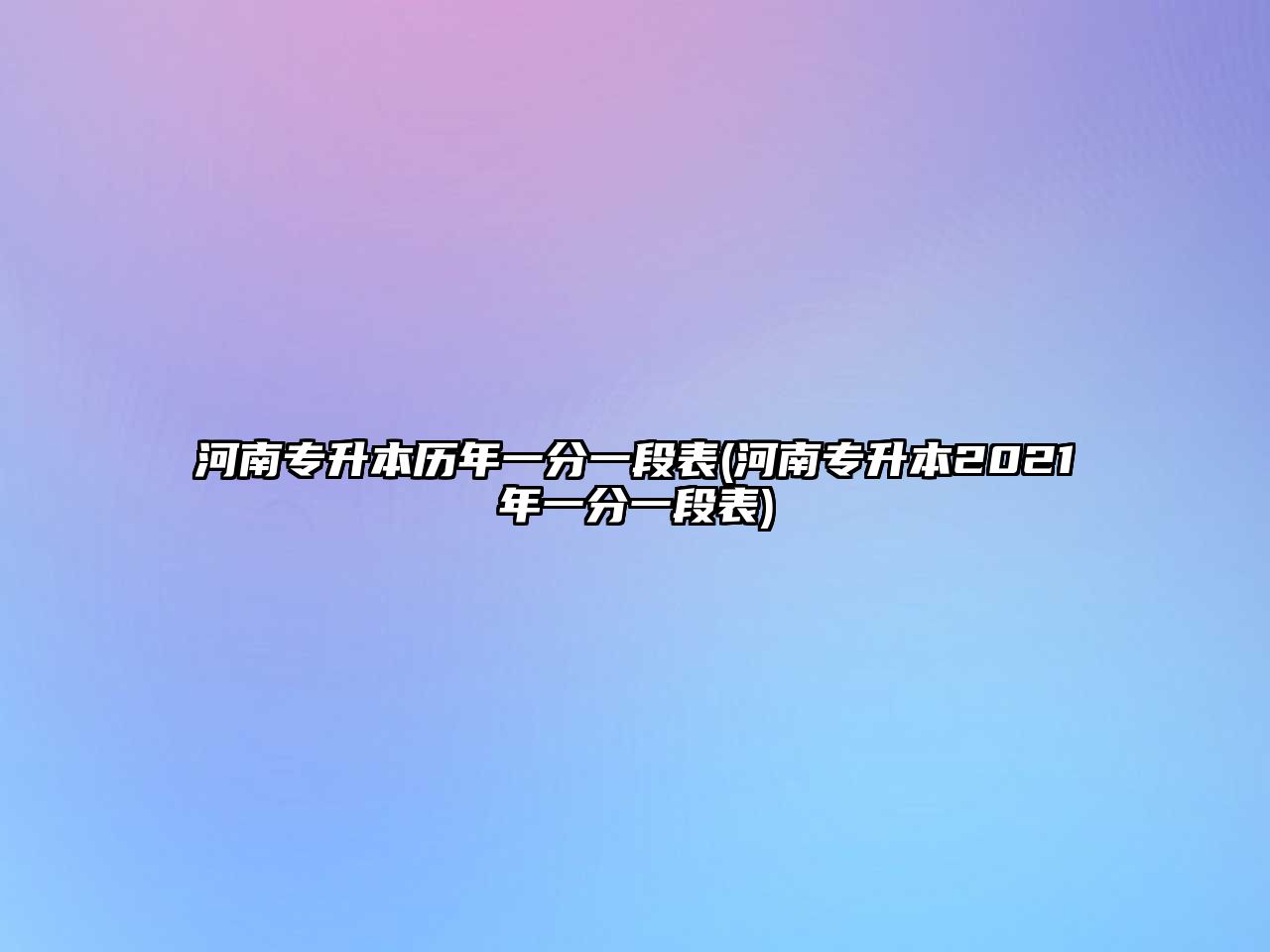 河南專升本歷年一分一段表(河南專升本2021年一分一段表)