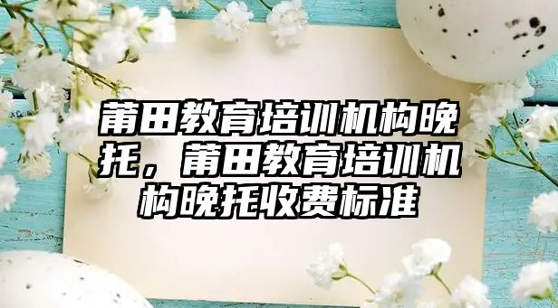 莆田教育培訓機構(gòu)晚托，莆田教育培訓機構(gòu)晚托收費標準