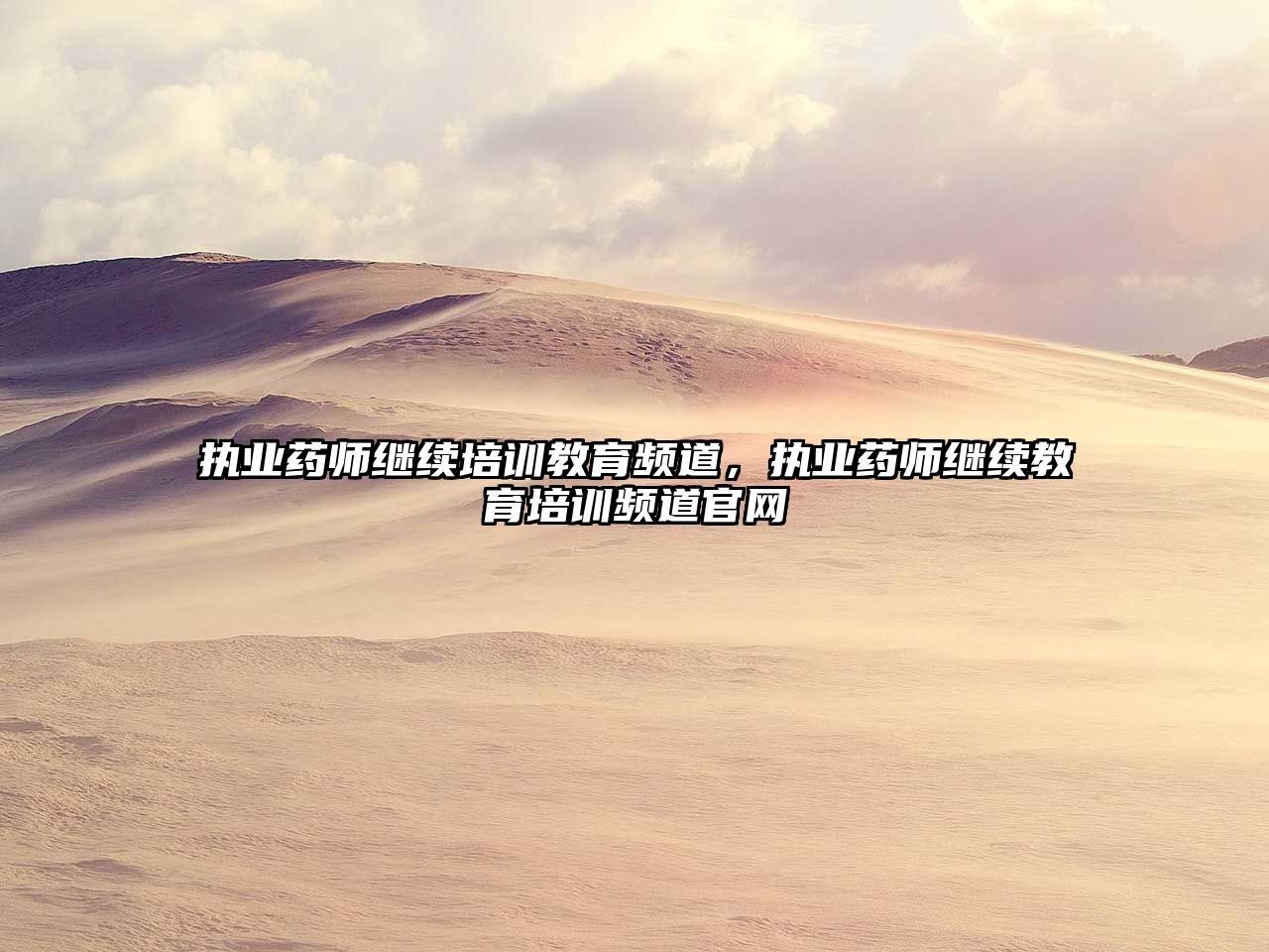 執(zhí)業(yè)藥師繼續(xù)培訓(xùn)教育頻道，執(zhí)業(yè)藥師繼續(xù)教育培訓(xùn)頻道官網(wǎng)